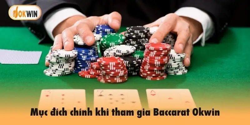 Mục đích chính khi tham gia Baccarat Okwin
