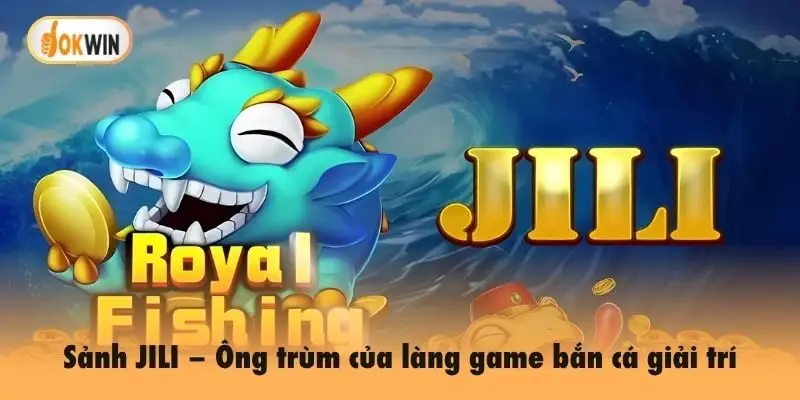 Sảnh JILI – Ông trùm của làng game bắn cá giải trí