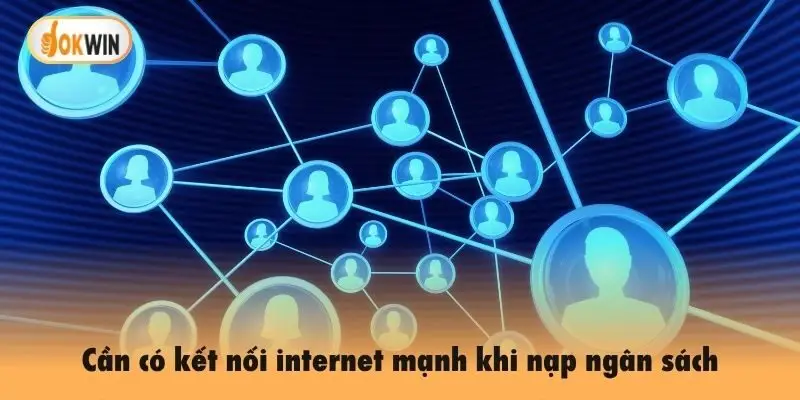 Cần có kết nối internet mạnh khi nạp ngân sách