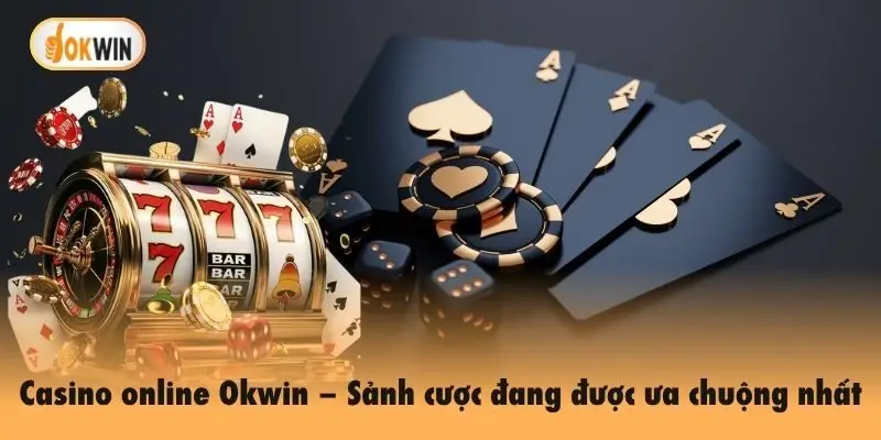Casino online Okwin – Sảnh cược đang được ưa chuộng nhất hiện nay
