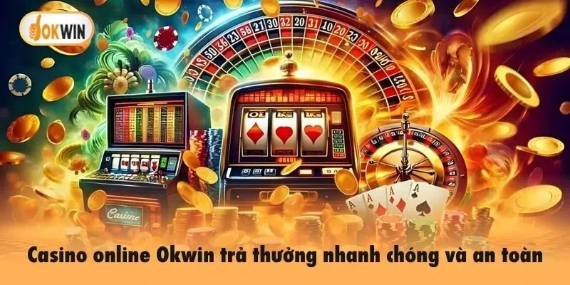 Casino online Okwin trả thưởng nhanh chóng và an toàn