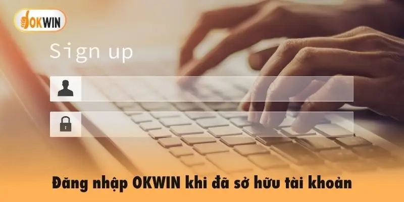 Đăng nhập OKWIN khi đã sở hữu tài khoản