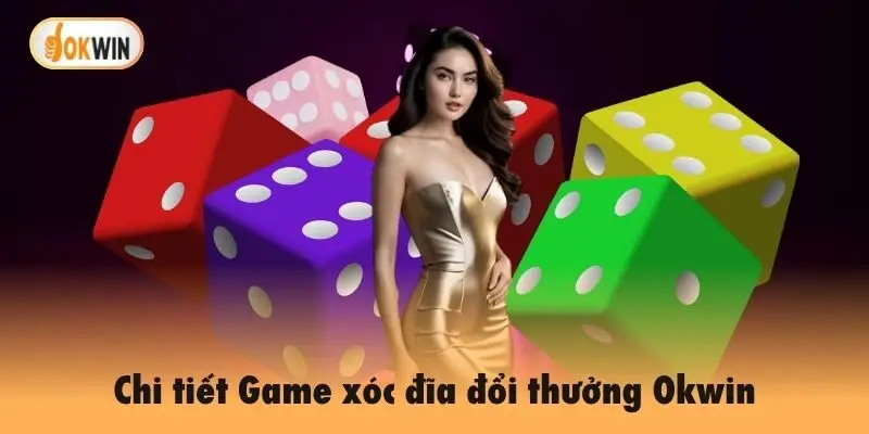 Chi tiết Game xóc đĩa đổi thưởng Okwin
