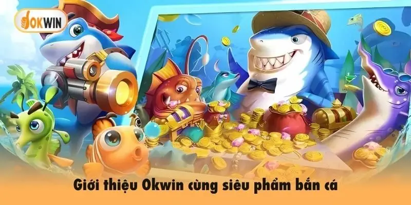 Giới thiệu Okwin cùng siêu phẩm bắn cá