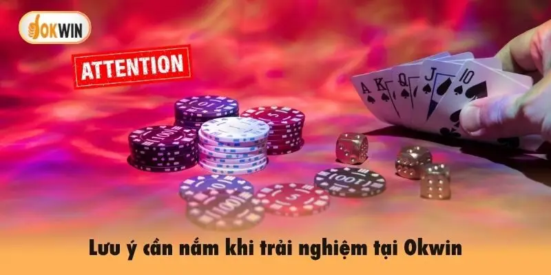 Lưu ý cần nắm khi trải nghiệm tại Okwin
