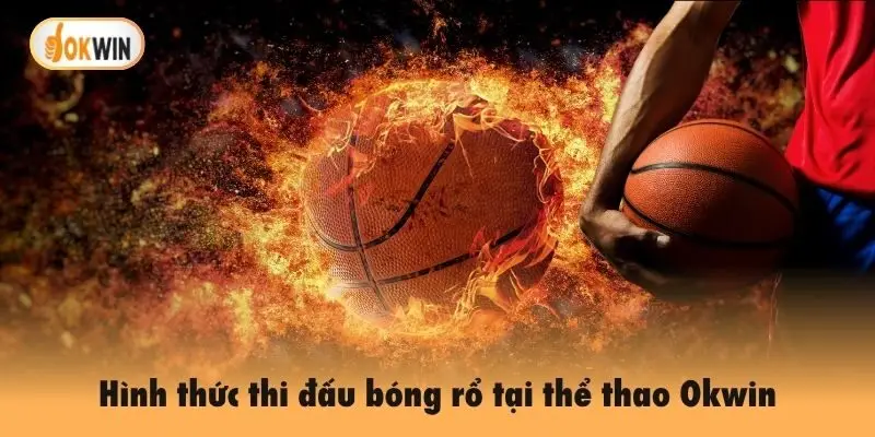 Hình thức thi đấu bóng rổ tại thể thao Okwin