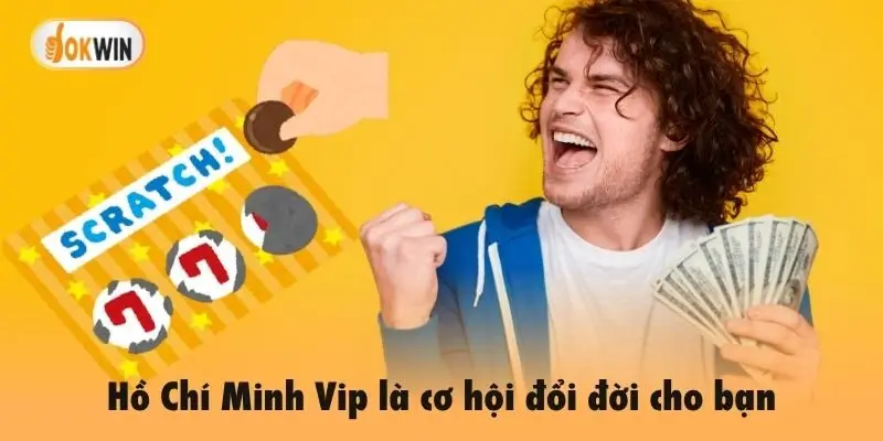 Hồ Chí Minh Vip là cơ hội đổi đời cho bạn