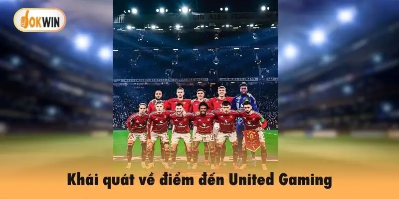 Khái quát về điểm đến United Gaming