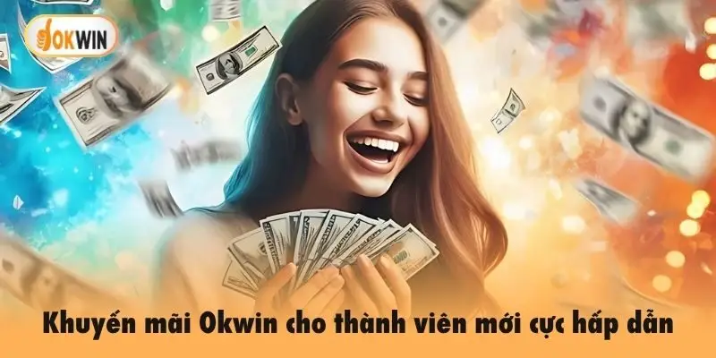 Khuyến mãi Okwin cho thành viên mới cực hấp dẫn