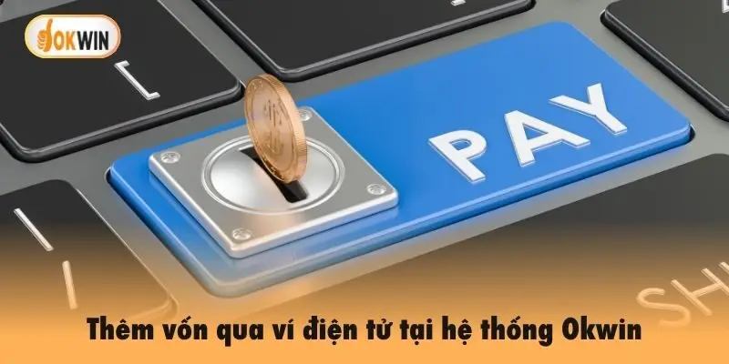 Thêm vốn qua ví điện tử tại hệ thống Okwin