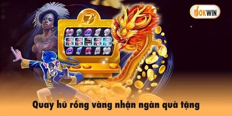 Quay hũ rồng vàng nhận ngàn quà tặng