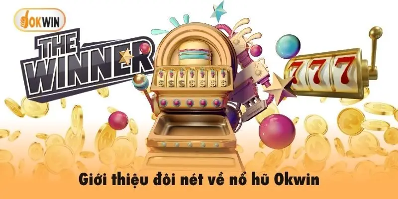 Giới thiệu đôi nét về nổ hũ Okwin