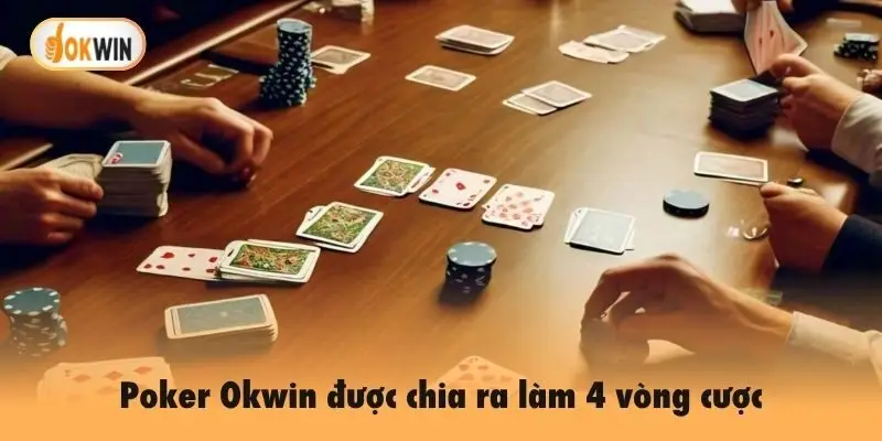 Poker Okwin được chia ra làm 4 vòng cược