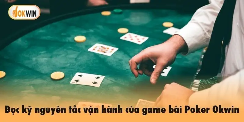 Đọc kỹ nguyên tắc vận hành của game bài Poker Okwin