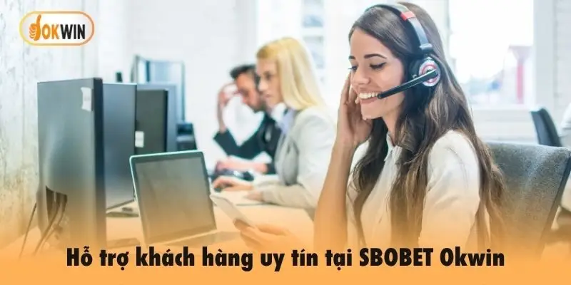Hỗ trợ khách hàng uy tín tại SBOBET Okwin