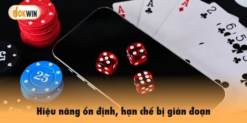 Hiệu năng ổn định, hạn chế bị gián đoạn