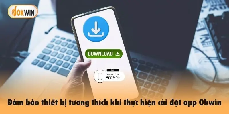 Đảm bảo thiết bị tương thích khi thực hiện cài đặt app Okwin