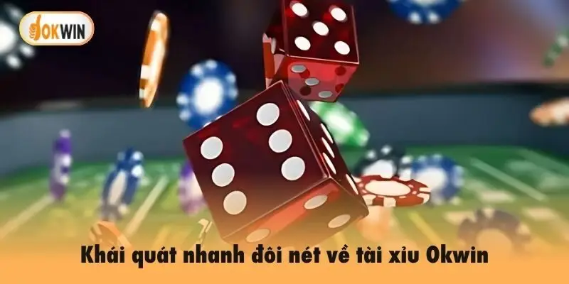 Khái quát nhanh đôi nét về tài xỉu Okwin