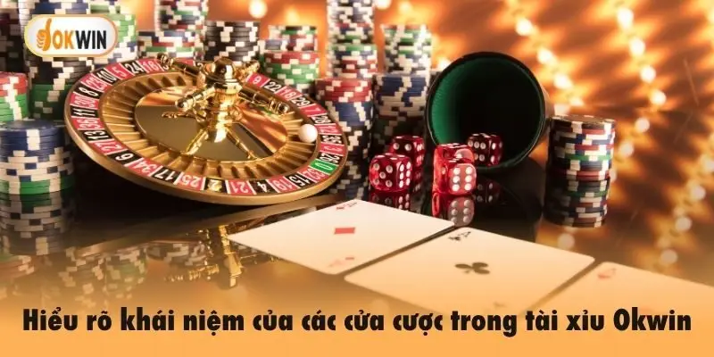Hiểu rõ khái niệm của các cửa cược trong tài xỉu Okwin