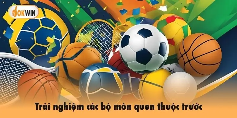 Trải nghiệm các bộ môn quen thuộc trước