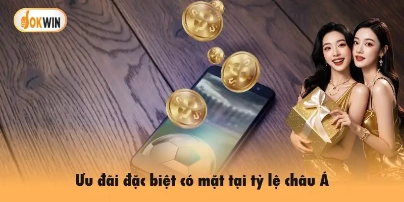 Ưu đãi đặc biệt có mặt tại tỷ lệ châu Á