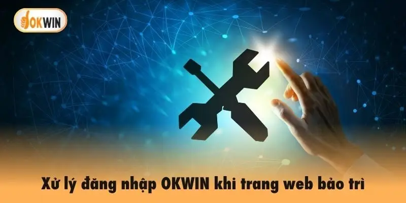 Xử lý đăng nhập OKWIN khi trang web bảo trì